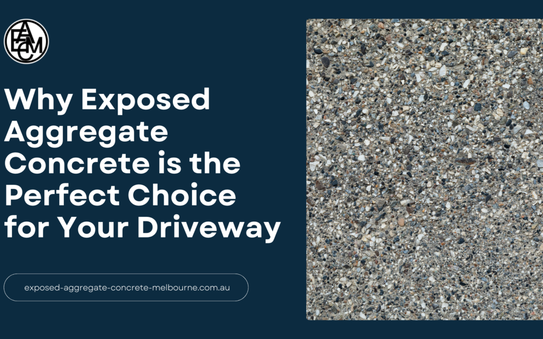 Why Exposed Aggregate Concrete is the Perfect Choice for Your Driveway